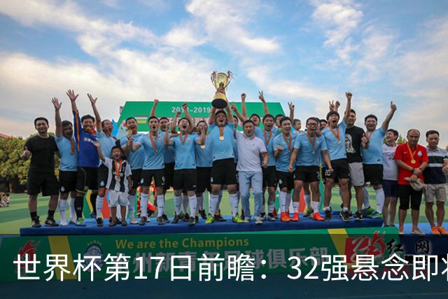 世界杯第17日前瞻：32强悬念即将全部揭晓 39岁超巨争创神迹