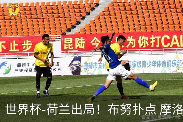 世界杯-荷兰出局！布努扑点 摩洛哥点球战总分4-3进16强