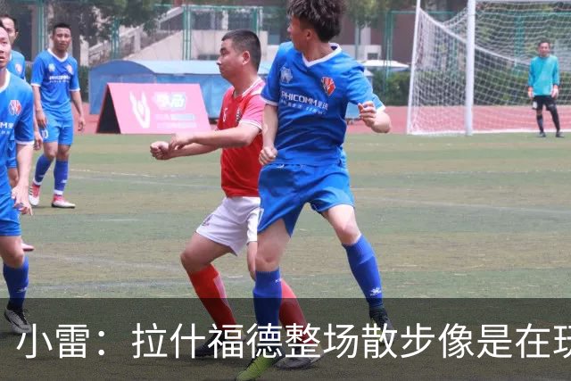 小雷：拉什福德整场散步像是在玩